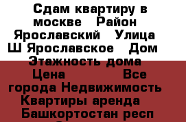 Сдам квартиру в москве › Район ­ Ярославский › Улица ­ Ш.Ярославское › Дом ­ 10 › Этажность дома ­ 9 › Цена ­ 30 000 - Все города Недвижимость » Квартиры аренда   . Башкортостан респ.,Салават г.